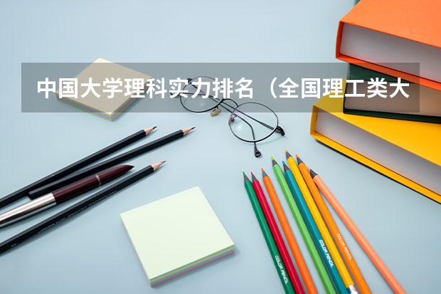 中国大学理科实力排名（全国理工类大学排名一览表）