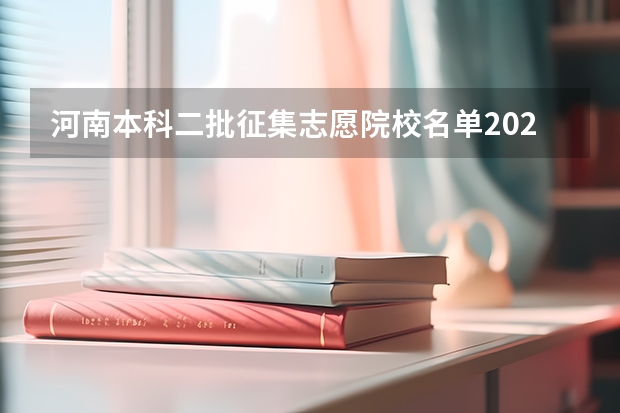 河南本科二批征集志愿院校名单2023（二批征集志愿学校名单）