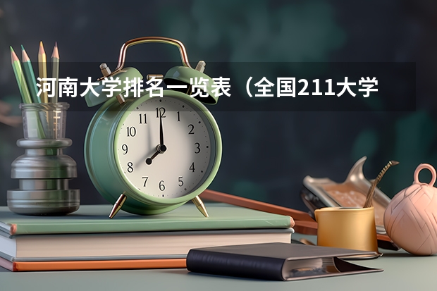 河南大学排名一览表（全国211大学排名2023最新排名一览表（116所完整版））