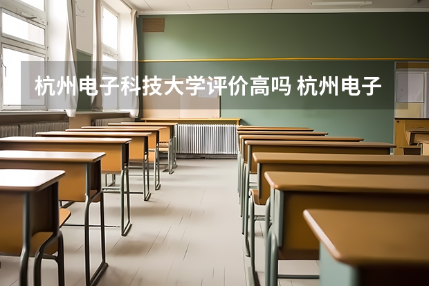 杭州电子科技大学评价高吗 杭州电子科技大学全国排名第几