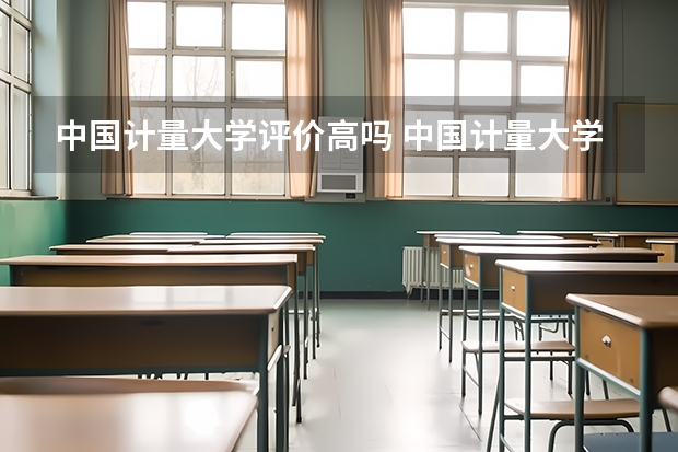 中国计量大学评价高吗 中国计量大学全国排名第几