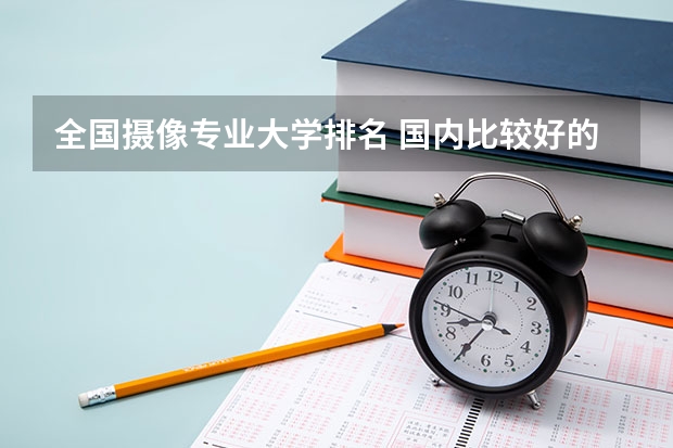 全国摄像专业大学排名 国内比较好的有摄影系的大学有哪些?