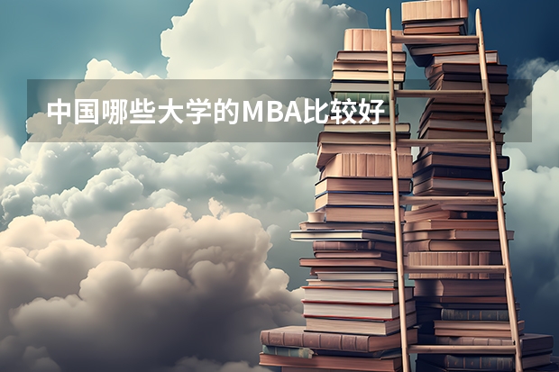 中国哪些大学的MBA比较好