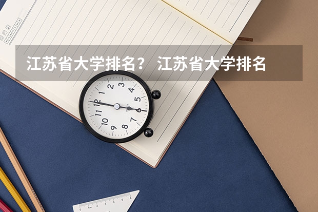 江苏省大学排名？ 江苏省大学排名 江苏省内大学排名2022最新排名