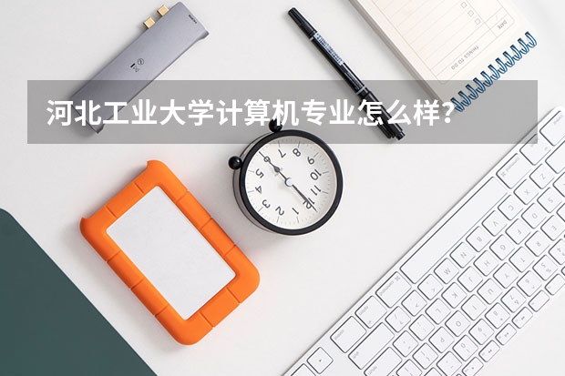 河北工业大学计算机专业怎么样？