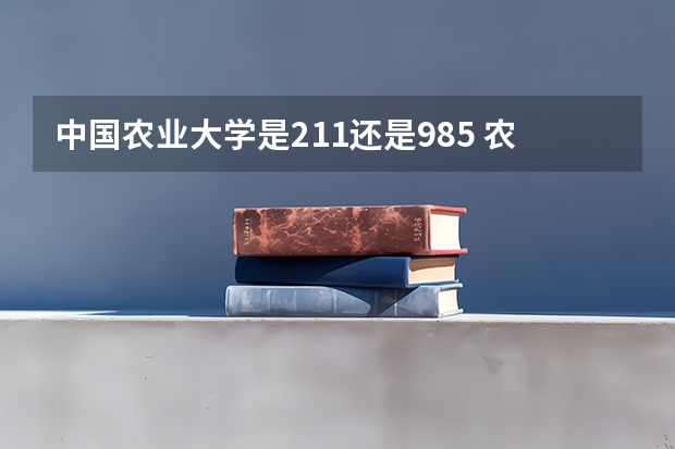 中国农业大学是211还是985 农业大学排名 农业大学排名