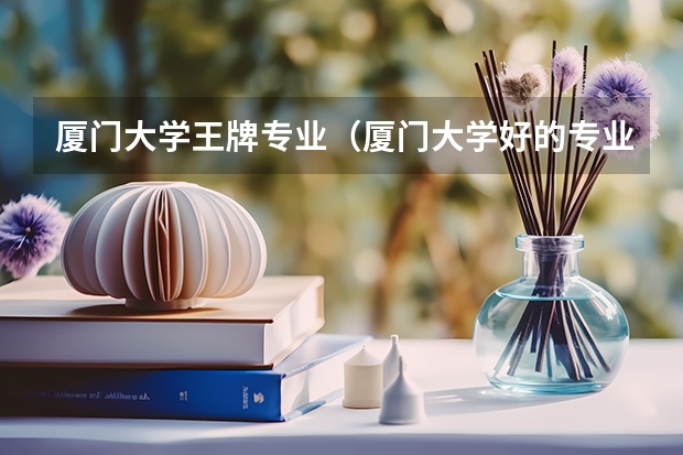 厦门大学王牌专业（厦门大学好的专业排名？）