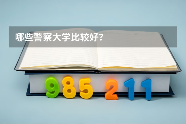 哪些警察大学比较好？