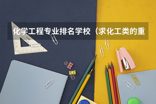 化学工程专业排名学校（求化工类的重点大学的排名）