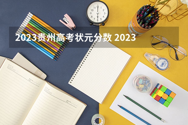 2023贵州高考状元分数 2023贵州省高考状元是谁？