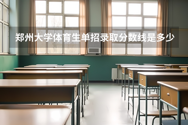 郑州大学体育生单招录取分数线是多少?